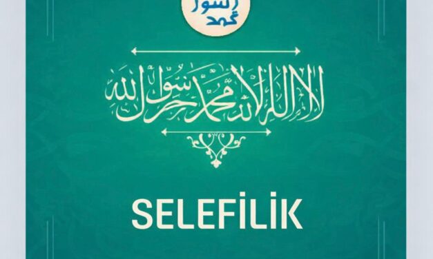 SELEFİLİK: SLOGAN DEĞİL SELEFİN BİRİKİMİNDEN NEŞET EDEN BİR USÜLDÜR.