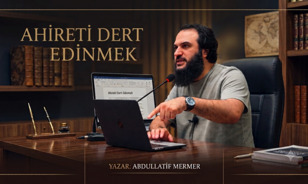 AHİRETİ DERT EDİNMEK – ABDULLATİF MERMER