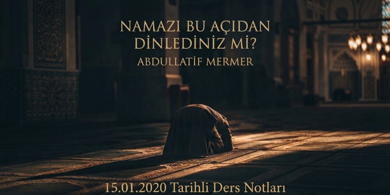 NAMAZI BU AÇIDAN DİNLEDİNİZ Mİ? – ABDULLATİF MERMER